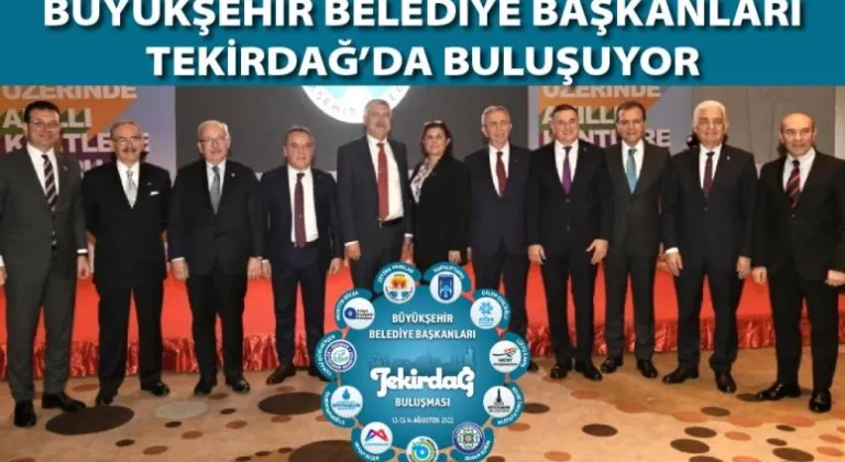 11 BÜYÜKŞEHİR BELEDİYE BAŞKANI TEKİRDAĞ'DA BULUŞUYOR