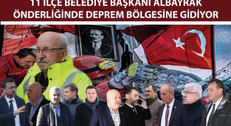 11 İLÇE BELEDİYE BAŞKANI ALBAYRAK ÖNDERLİĞİNDE DEPREM BÖLGESİNE GİDİYOR