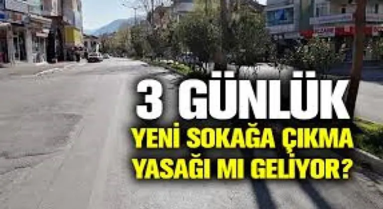 3 GÜNLÜK SOKAĞA ÇIKMA KISITLAMA GELİYOR