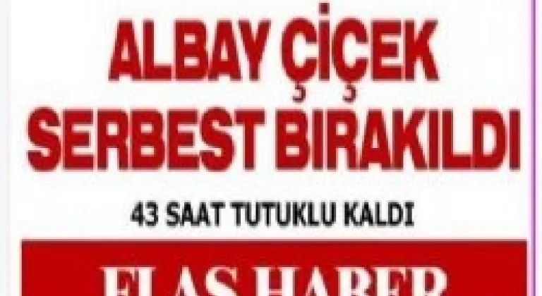 Albay Çiçek serbest bırakıldı