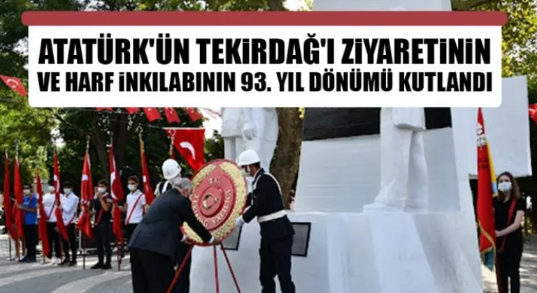 ATATÜRK'ÜN TEKİRDAĞ'I ZİYARETİNİN VE HARF İNKILABININ 93. YIL DÖNÜMÜ KUTLANDI