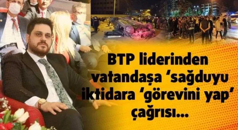 BTP liderinden  vatandaşa ‘sağduyu’, iktidara ‘görevini yap’ çağrısı…