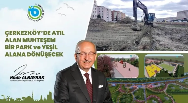 ÇERKEZKÖY’DE ATIL ALAN MUHTEŞEM BİR PARK VE YEŞİL ALANA DÖNÜŞECEK