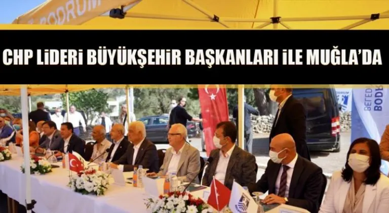 CHP LİDERİ BÜYÜKŞEHİR BAŞKANLARI İLE MUĞLA’DA