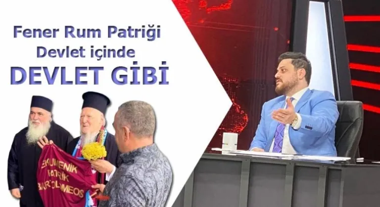 “Fener Rum Patriği devlet içinde devlet gibi davranıyor”