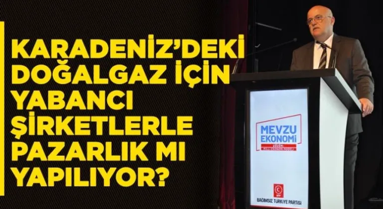 Karadeniz’deki doğalgaz için yabancı şirketlerle pazarlık mı yapılıyor?