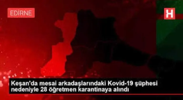 Keşan'da mesai arkadaşlarındaki Kovid-19 şüphesi nedeniyle 28 öğretmen karantinaya alındı