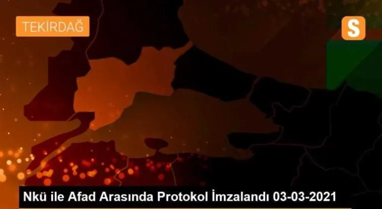 NKÜ İLE AFAD ARASINDA PROTOKOL İMZALANDI 03-03-2021