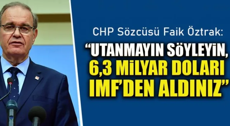 Öztrak: 'Utanmayın söyleyin 6,3 milyar doları IMF'den aldınız