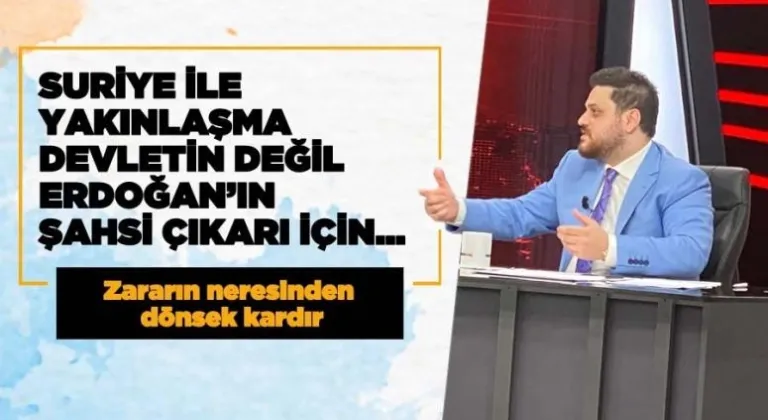 Suriye ile yakınlaşma hamlesi devletin değil, Erdoğan’ın şahsi çıkarı için…