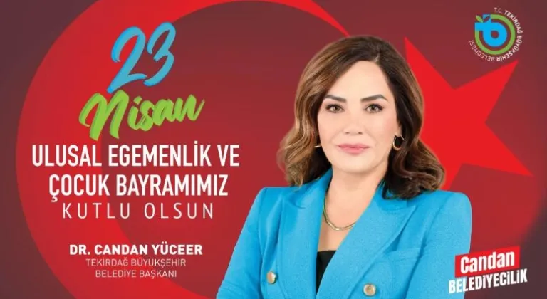  Tekirdağ Büyükşehir Belediye Başkanı DR. CANDAN YÜCEER'İN 23 NİSAN ULUSAL EGEMENLİK VE ÇOCUK BAYRAMI MESAJI