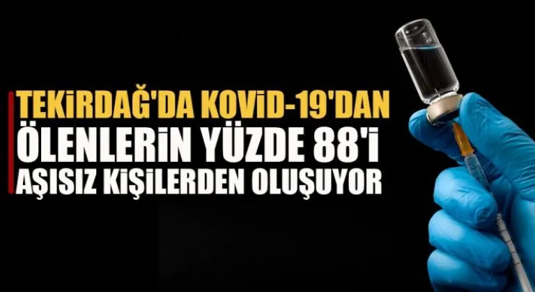 Tekirdağ'da Kovid-19'dan ölenlerin yüzde 88'i aşısız kişilerden oluşuyor