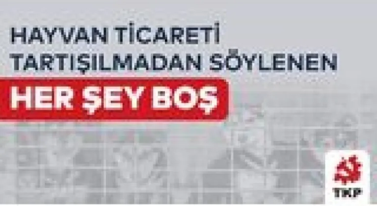 TKP: Hayvan ticareti tartışılmadan söylenen her şey boş